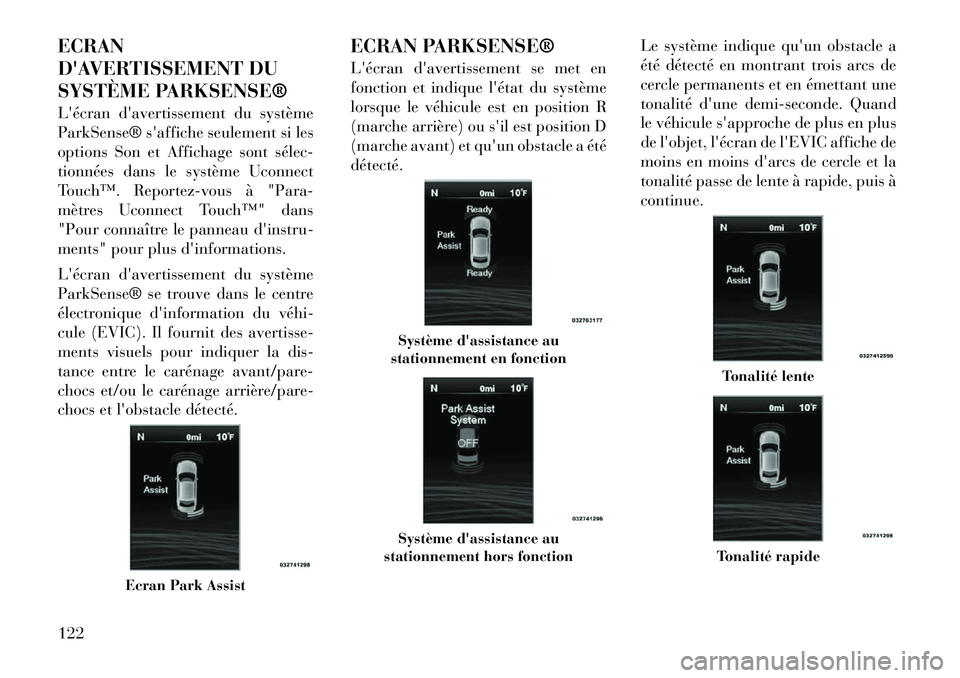 Lancia Thema 2012  Notice dentretien (in French) ECRAN 
DAVERTISSEMENT DU
SYSTÈME PARKSENSE® 
Lécran davertissement du système 
ParkSense® saffiche seulement si les
options Son et Affichage sont sélec­
tionnées dans le système Uconnect
