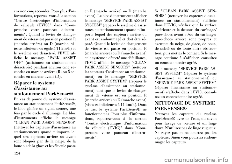 Lancia Thema 2012  Notice dentretien (in French) environ cinq secondes. Pour plus din- 
formations, reportez-vous à la section
"Centre électronique dinformation
du véhicule (EVIC)" dans "Com-
prendre votre panneau dinstru-
ments". Quand le lev