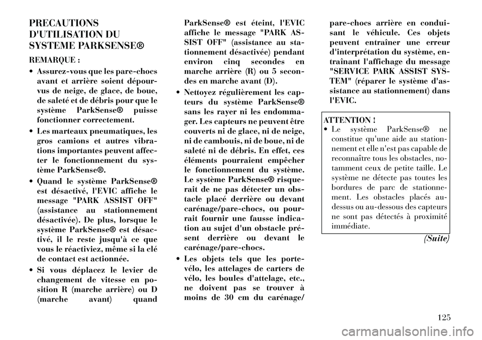 Lancia Thema 2012  Notice dentretien (in French) PRECAUTIONS 
DUTILISATION DU
SYSTEME PARKSENSE® 
REMARQUE : 
 Assurez-vous que les pare-chocsavant et arrière soient dépour- 
vus de neige, de glace, de boue,
de saleté et de débris pour que le