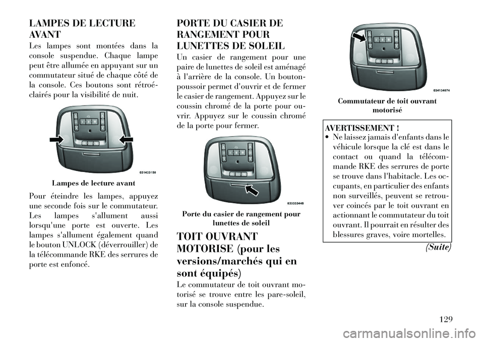 Lancia Thema 2011  Notice dentretien (in French) LAMPES DE LECTURE 
AVANT 
Les lampes sont montées dans la 
console suspendue. Chaque lampe
peut être allumée en appuyant sur un
commutateur situé de chaque côté de
la console. Ces boutons sont r