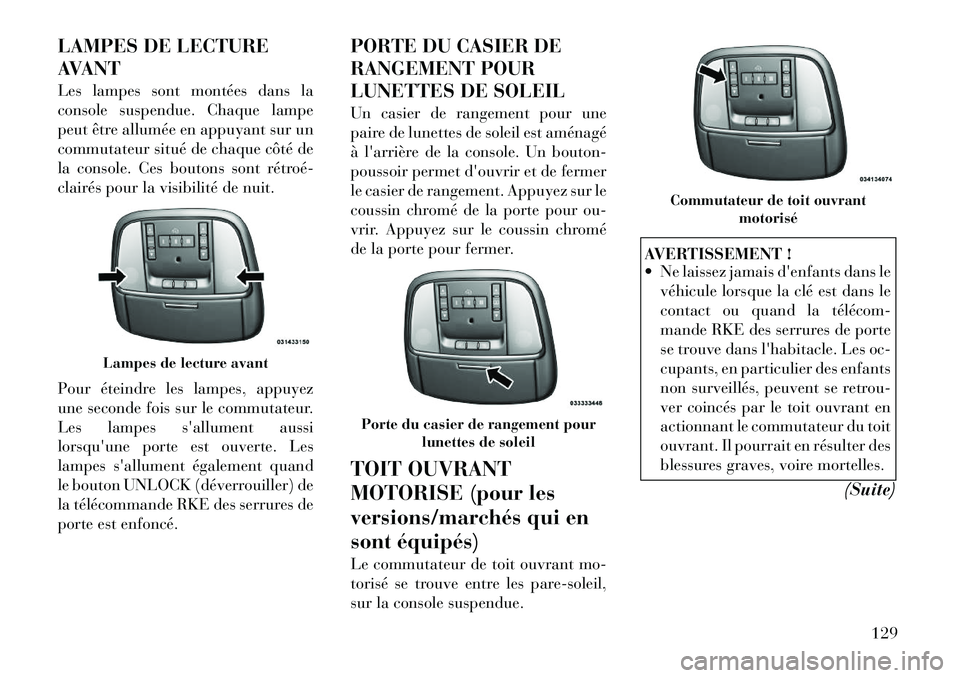 Lancia Thema 2012  Notice dentretien (in French) LAMPES DE LECTURE 
AVANT 
Les lampes sont montées dans la 
console suspendue. Chaque lampe
peut être allumée en appuyant sur un
commutateur situé de chaque côté de
la console. Ces boutons sont r