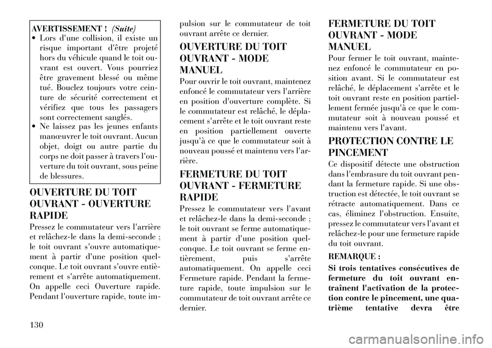 Lancia Thema 2011  Notice dentretien (in French) AVERTISSEMENT !(Suite)
 Lors dune collision, il existe un
risque important dêtre projeté 
hors du véhicule quand le toit ou-
vrant est ouvert. Vous pourriez
être gravement blessé ou même
tué