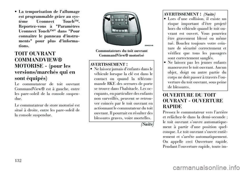 Lancia Thema 2011  Notice dentretien (in French)  La temporisation de lallumageest programmable grâce au sys- 
tème Uconnect Touch™.
Reportez-vous à "Paramètres
Uconnect Touch™" dans "Pour
connaître le panneau dinstru-
ments" pour plus d