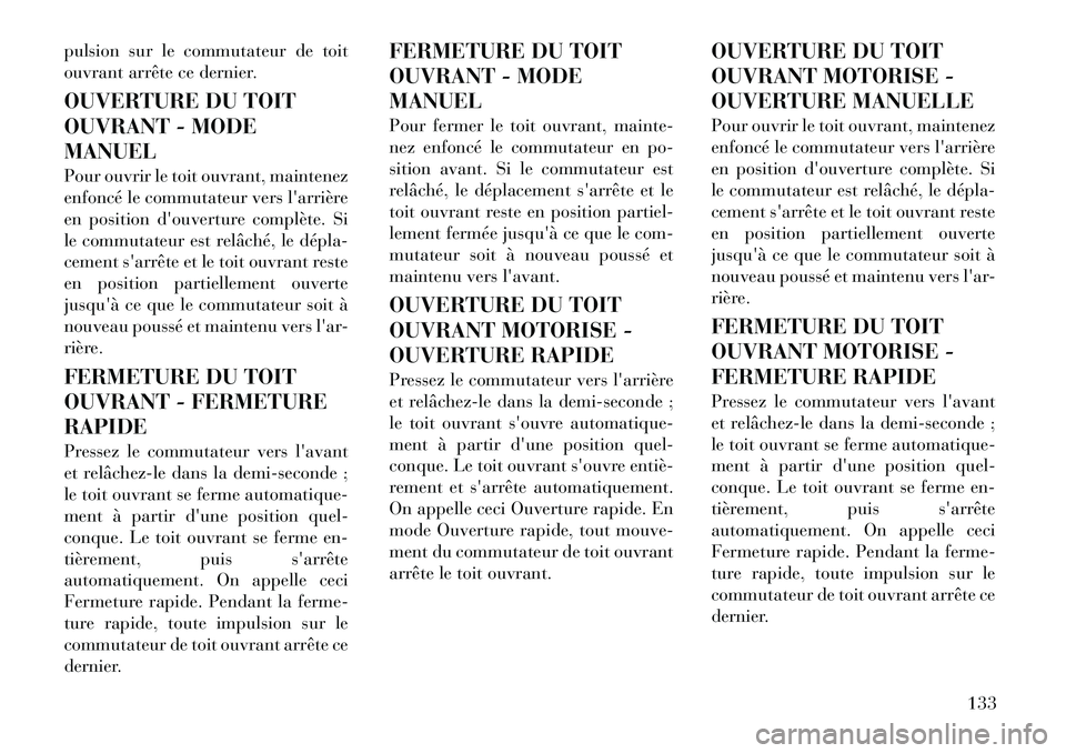 Lancia Thema 2011  Notice dentretien (in French) pulsion sur le commutateur de toit 
ouvrant arrête ce dernier. 
OUVERTURE DU TOIT 
OUVRANT - MODEMANUEL 
Pour ouvrir le toit ouvrant, maintenez 
enfoncé le commutateur vers larrière
en position d