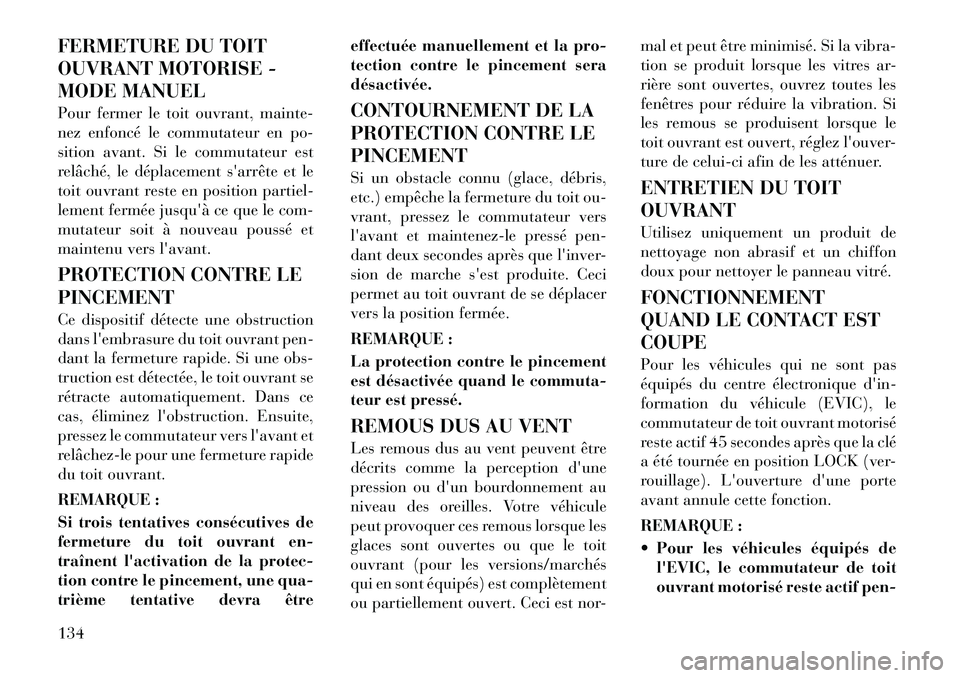 Lancia Thema 2011  Notice dentretien (in French) FERMETURE DU TOIT 
OUVRANT MOTORISE -
MODE MANUEL 
Pour fermer le toit ouvrant, mainte- 
nez enfoncé le commutateur en po-
sition avant. Si le commutateur est
relâché, le déplacement sarrête et 