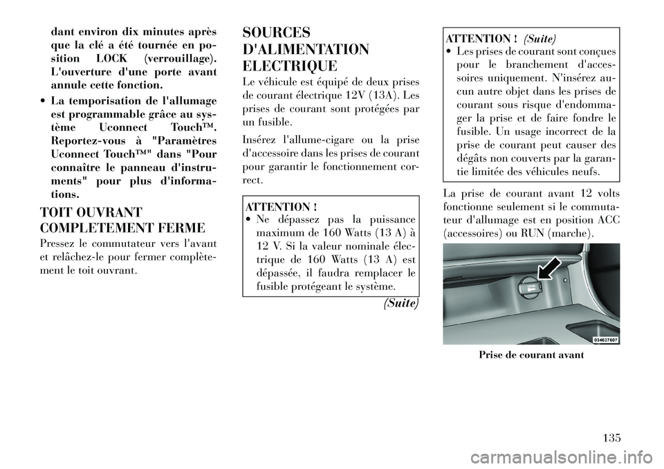Lancia Thema 2011  Notice dentretien (in French) dant environ dix minutes après 
que la clé a été tournée en po-
sition LOCK (verrouillage).
Louverture dune porte avant
annule cette fonction.
 La temporisation de lallumage est programmable 