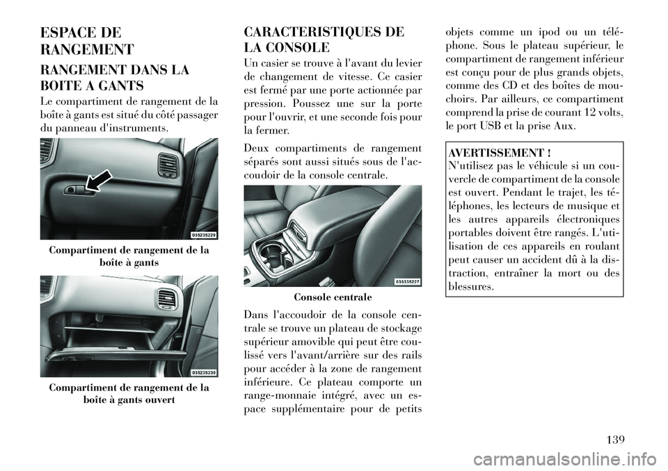 Lancia Thema 2011  Notice dentretien (in French) ESPACE DE RANGEMENT 
RANGEMENT DANS LA 
BOITE A GANTS 
Le compartiment de rangement de la 
boîte à gants est situé du côté passager
du panneau dinstruments.CARACTERISTIQUES DE 
LA CONSOLE 
Un ca