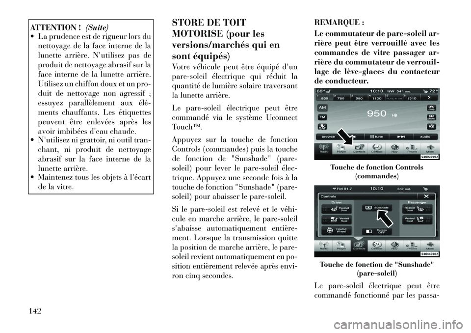 Lancia Thema 2011  Notice dentretien (in French) ATTENTION !(Suite)
 La prudence est de rigueur lors du
nettoyage de la face interne de la 
lunette arrière. Nutilisez pas de
produit de nettoyage abrasif sur la
face interne de la lunette arrière.