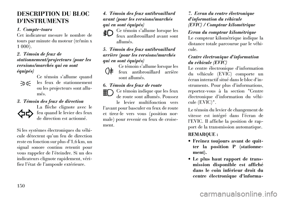 Lancia Thema 2011  Notice dentretien (in French) DESCRIPTION DU BLOC DINSTRUMENTS 
1. Compte-tours 
Cet indicateur mesure le nombre de
tours par minute du moteur (tr/min x
1 000). 
2. Témoin de feux de 
stationnement/projecteurs (pour les
versions