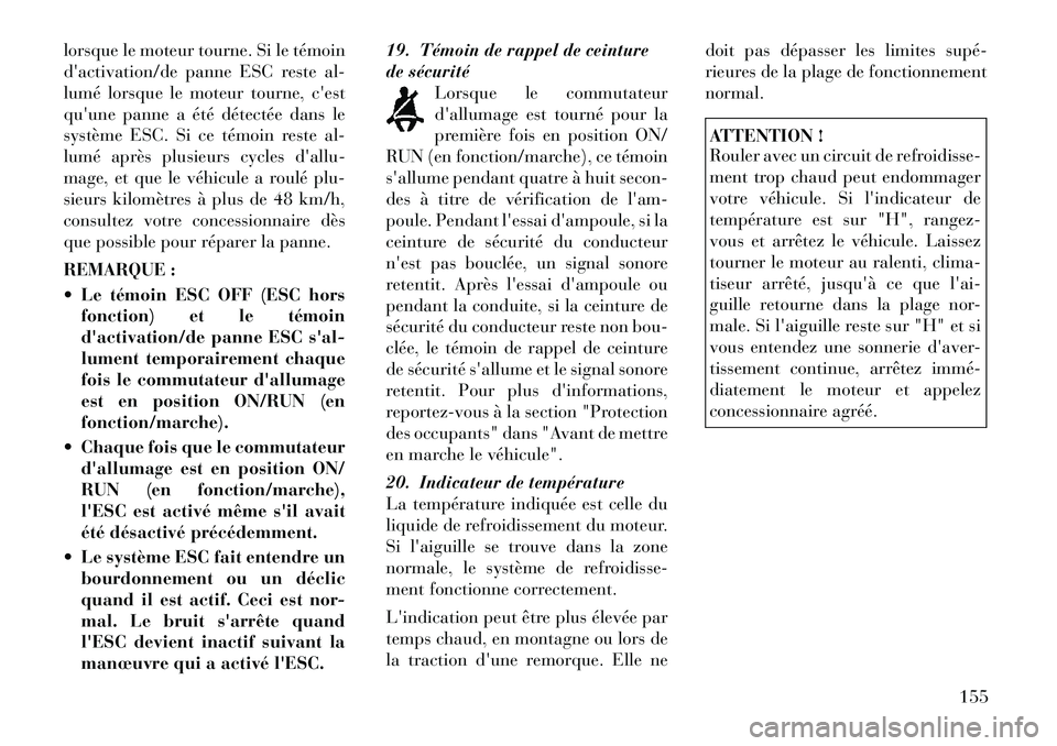 Lancia Thema 2011 Notice dentretien (in French) lorsque le moteur tourne. Si le témoin
dactivation/de panne ESC reste al-
lumé lorsque le moteur tourne, cest
quune panne a été détectée dans le
système ESC. Si ce témoin reste al-
lumé a Lancia Thema 2011 Notice dentretien (in French) lorsque le moteur tourne. Si le témoin
dactivation/de panne ESC reste al-
lumé lorsque le moteur tourne, cest
quune panne a été détectée dans le
système ESC. Si ce témoin reste al-
lumé a