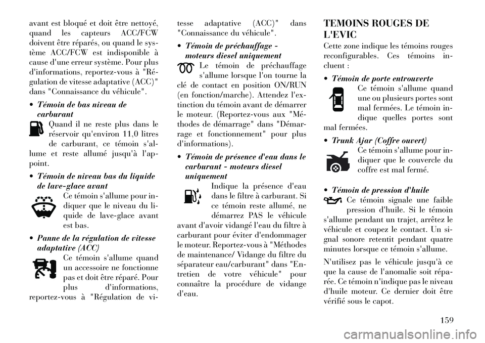 Lancia Thema 2012  Notice dentretien (in French) avant est bloqué et doit être nettoyé, 
quand les capteurs ACC/FCW
doivent être réparés, ou quand le sys-
tème ACC/FCW est indisponible à
cause dune erreur système. Pour plus
dinformations,