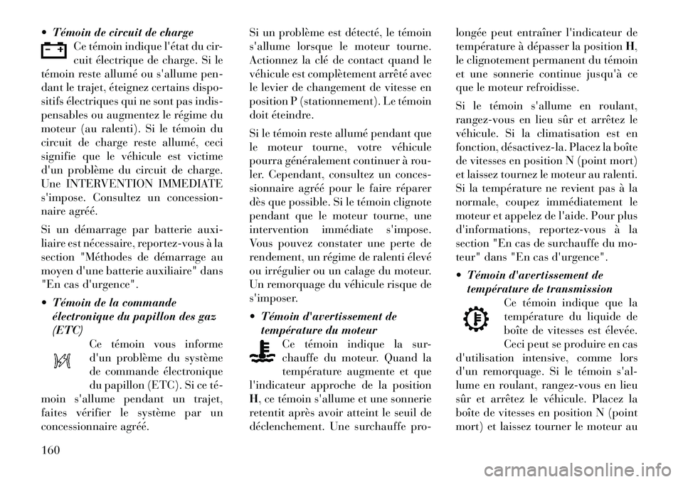 Lancia Thema 2011 Notice dentretien (in French) Témoin de circuit de chargeCe témoin indique létat du cir-
cuit électrique de charge. Si le
témoin reste allumé ou sallume pen-
dant le trajet, éteignez certains dispo-
sitifs électriques Lancia Thema 2011 Notice dentretien (in French) Témoin de circuit de chargeCe témoin indique létat du cir-
cuit électrique de charge. Si le
témoin reste allumé ou sallume pen-
dant le trajet, éteignez certains dispo-
sitifs électriques