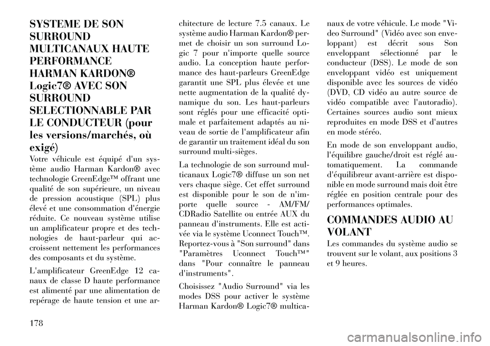 Lancia Thema 2012  Notice dentretien (in French) SYSTEME DE SON SURROUND
MULTICANAUX HAUTEPERFORMANCE
HARMAN KARDON®
Logic7® AVEC SONSURROUND
SELECTIONNABLE PAR
LE CONDUCTEUR (pour
les versions/marchés, oùexigé) 
Votre véhicule est équipé d