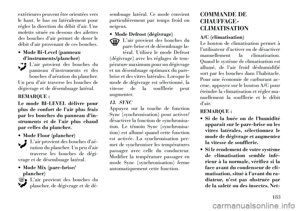 Lancia Thema 2011 Notice dentretien (in French) extérieures peuvent être orientées vers
le haut, le bas ou latéralement pour
régler la direction du débit dair. Une
molette située en dessous des ailettes
des bouches dair permet de doser le Lancia Thema 2011 Notice dentretien (in French) extérieures peuvent être orientées vers
le haut, le bas ou latéralement pour
régler la direction du débit dair. Une
molette située en dessous des ailettes
des bouches dair permet de doser le