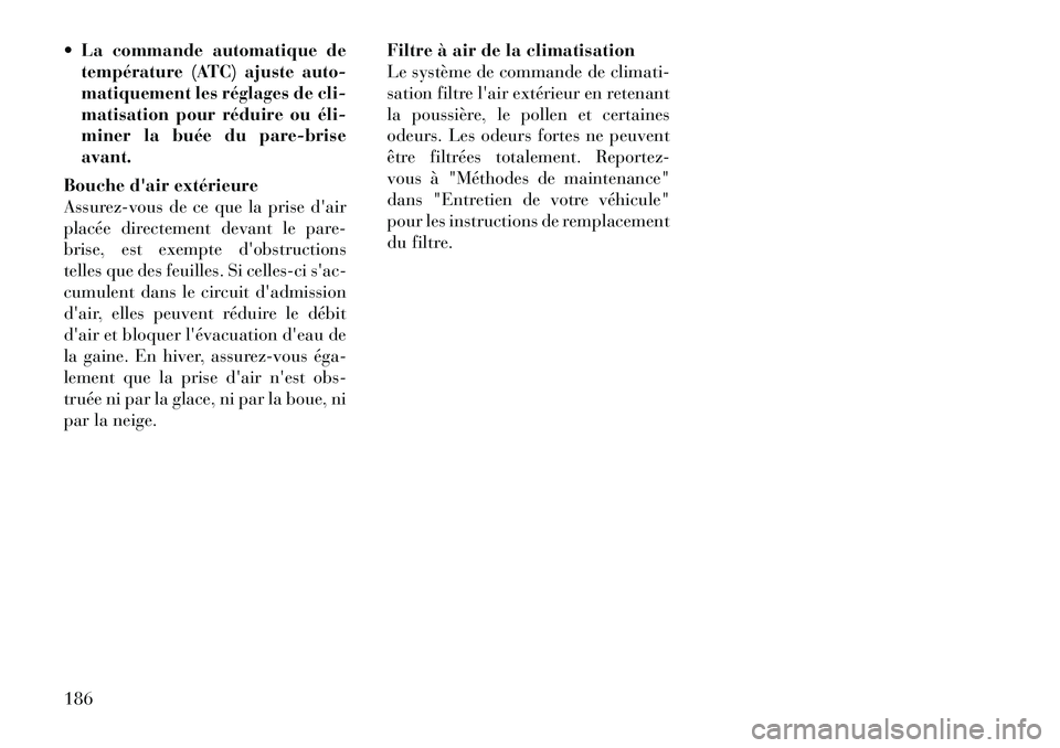 Lancia Thema 2011 Notice dentretien (in French) La commande automatique detempérature (ATC) ajuste auto-
matiquement les réglages de cli-
matisation pour réduire ou éliÂ
miner la buée du pare-briseavant.
Bouche dair extérieure
Assurez-vo Lancia Thema 2011 Notice dentretien (in French) La commande automatique detempérature (ATC) ajuste auto-
matiquement les réglages de cli-
matisation pour réduire ou éliÂ
miner la buée du pare-briseavant.
Bouche dair extérieure
Assurez-vo