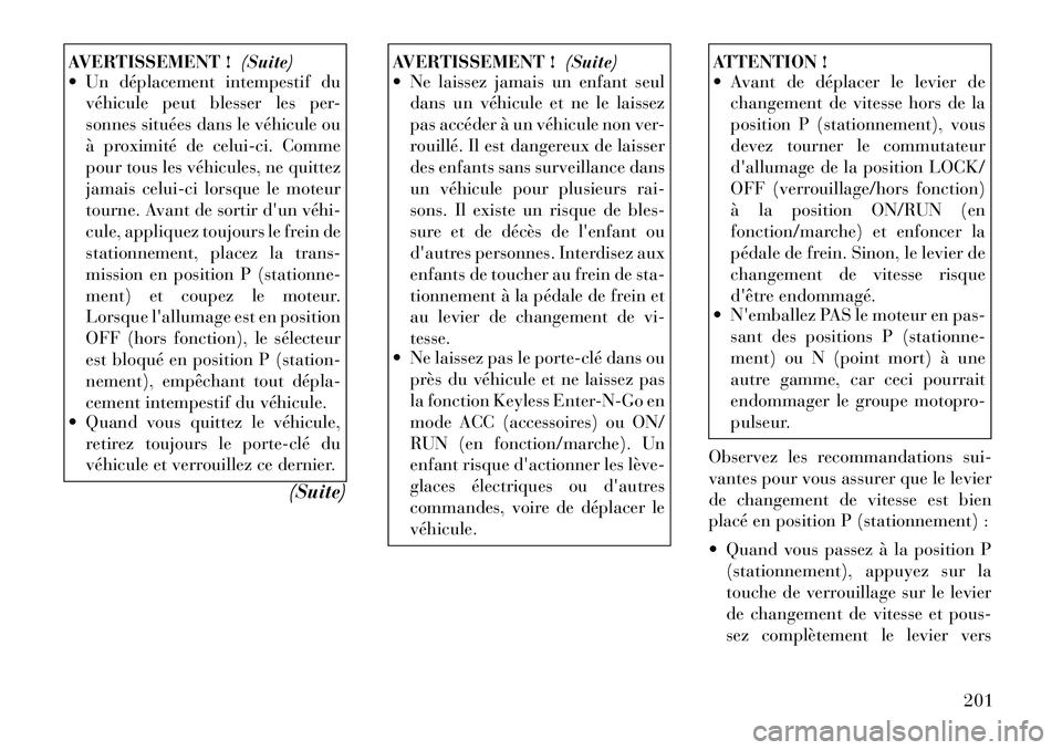 Lancia Thema 2011 Notice dentretien (in French) AVERTISSEMENT !(Suite)
Un déplacement intempestif du
véhicule peut blesser les per-
sonnes situées dans le véhicule ou
à proximité de celui-ci. Comme
pour tous les véhicules, ne quittez
jama Lancia Thema 2011 Notice dentretien (in French) AVERTISSEMENT !(Suite)
Un déplacement intempestif du
véhicule peut blesser les per-
sonnes situées dans le véhicule ou
à proximité de celui-ci. Comme
pour tous les véhicules, ne quittez
jama