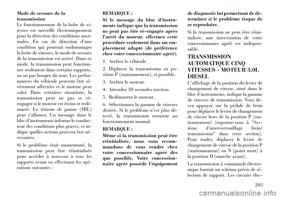 Lancia Thema 2011 Notice dentretien (in French) Mode de secours de la transmission
Le fonctionnement de la boîte de vi-
tesses est surveillé électroniquement
pour la détection des conditions anor-
males. En cas de détection dune
condition qui Lancia Thema 2011 Notice dentretien (in French) Mode de secours de la transmission
Le fonctionnement de la boîte de vi-
tesses est surveillé électroniquement
pour la détection des conditions anor-
males. En cas de détection dune
condition qui