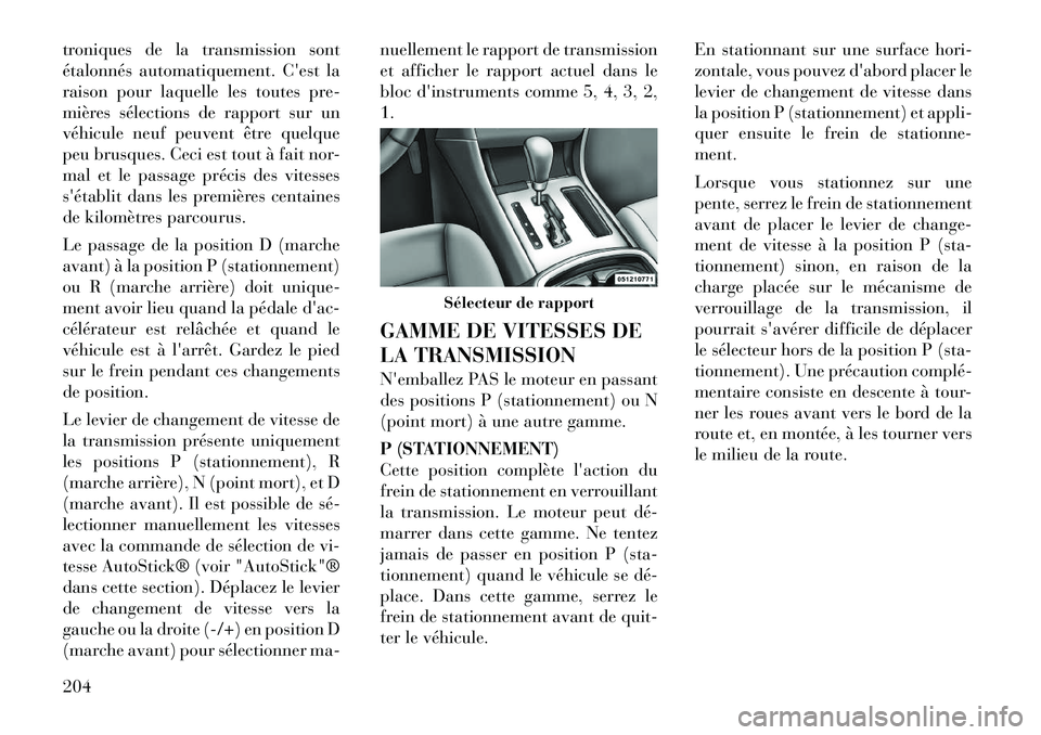 Lancia Thema 2011 Notice dentretien (in French) troniques de la transmission sont
étalonnés automatiquement. Cest la
raison pour laquelle les toutes pre-
mières sélections de rapport sur un
véhicule neuf peuvent être quelque
peu brusques. C Lancia Thema 2011 Notice dentretien (in French) troniques de la transmission sont
étalonnés automatiquement. Cest la
raison pour laquelle les toutes pre-
mières sélections de rapport sur un
véhicule neuf peuvent être quelque
peu brusques. C