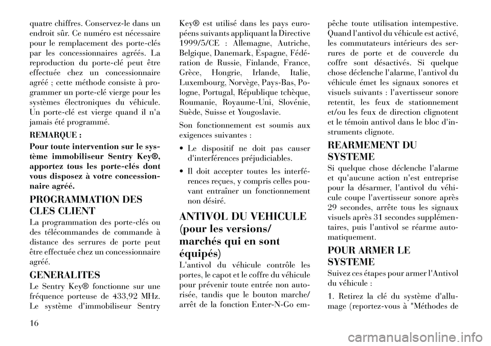 Lancia Thema 2012  Notice dentretien (in French) quatre chiffres. Conservez-le dans un 
endroit sûr. Ce numéro est nécessaire
pour le remplacement des porte­clés
par les concessionnaires agréés. La
reproduction du porte­clé peut être
effec