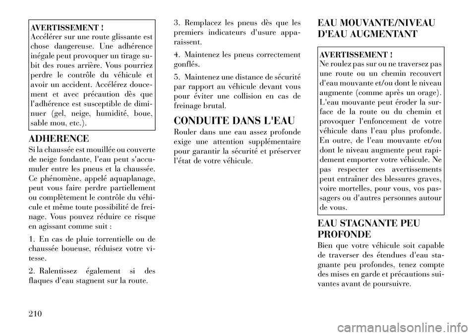 Lancia Thema 2011 Notice dentretien (in French) AVERTISSEMENT !
Accélérer sur une route glissante est
chose dangereuse. Une adhérence
inégale peut provoquer un tirage su-
bit des roues arrière. Vous pourriez
perdre le contrôle du véhicule Lancia Thema 2011 Notice dentretien (in French) AVERTISSEMENT !
Accélérer sur une route glissante est
chose dangereuse. Une adhérence
inégale peut provoquer un tirage su-
bit des roues arrière. Vous pourriez
perdre le contrôle du véhicule