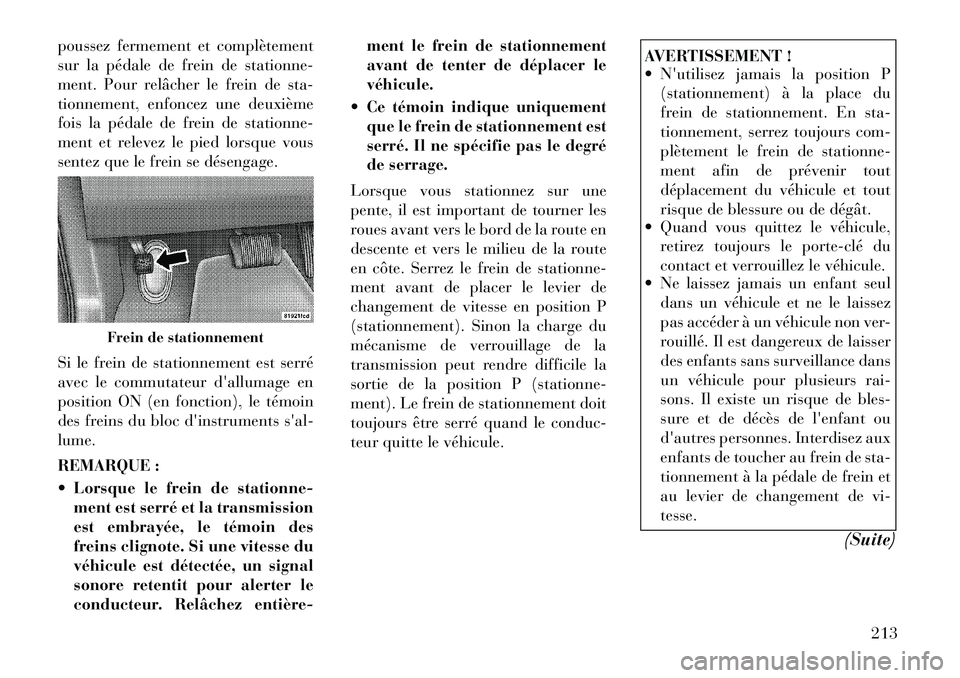 Lancia Thema 2011 Notice dentretien (in French) poussez fermement et complètement
sur la pédale de frein de stationne-
ment. Pour relâcher le frein de sta-
tionnement, enfoncez une deuxième
fois la pédale de frein de stationne-
ment et releve Lancia Thema 2011 Notice dentretien (in French) poussez fermement et complètement
sur la pédale de frein de stationne-
ment. Pour relâcher le frein de sta-
tionnement, enfoncez une deuxième
fois la pédale de frein de stationne-
ment et releve