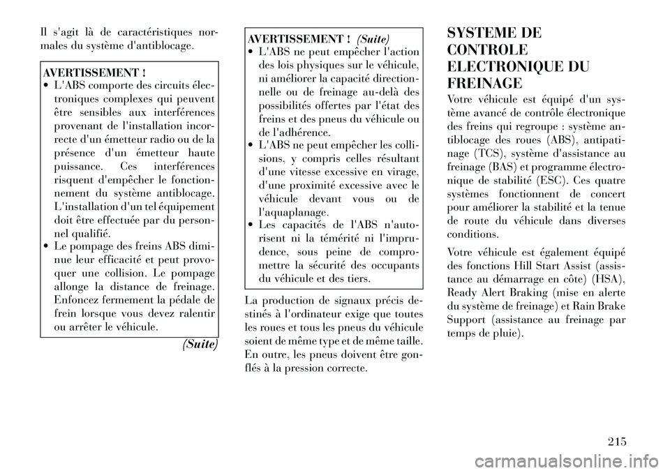 Lancia Thema 2011  Notice dentretien (in French) Il sagit là de caractéristiques nor- 
males du système dantiblocage.AVERTISSEMENT ! 
 LABS comporte des circuits élec­troniques complexes qui peuvent 
être sensibles aux interférences
prove