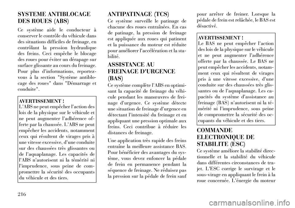 Lancia Thema 2011  Notice dentretien (in French) SYSTEME ANTIBLOCAGE 
DES ROUES (ABS) 
Ce système aide le conducteur à 
conserver le contrôle du véhicule dans
des situations difficiles de freinage, en
contrôlant la pression hydraulique
des frei