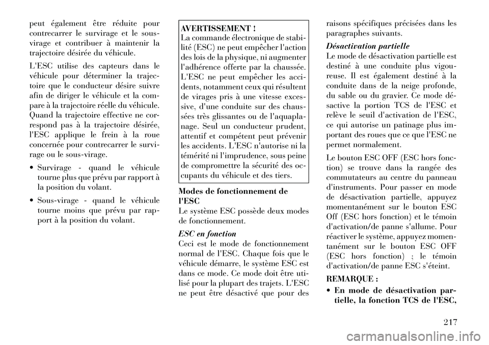 Lancia Thema 2011  Notice dentretien (in French) peut également être réduite pour 
contrecarrer le survirage et le sous-
virage et contribuer à maintenir la
trajectoire désirée du véhicule. 
LESC utilise des capteurs dans le 
véhicule pour 