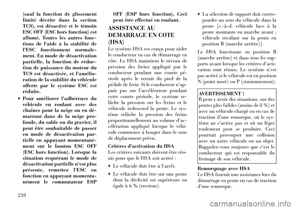 Lancia Thema 2011  Notice dentretien (in French) (sauf la fonction de glissement 
limité décrite dans la section
TCS), est désactivé et le témoin
ESC OFF (ESC hors fonction) est
allumé. Toutes les autres fonc-
tions de laide à la stabilité 