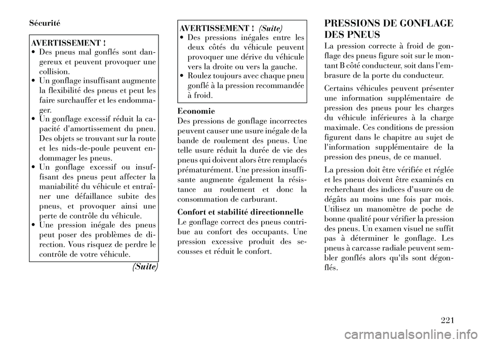 Lancia Thema 2011  Notice dentretien (in French) SécuritéAVERTISSEMENT ! 
 Des pneus mal gonflés sont dan-gereux et peuvent provoquer une collision.
 Un gonflage insuffisant augmente
la flexibilité des pneus et peut les
faire surchauffer et le