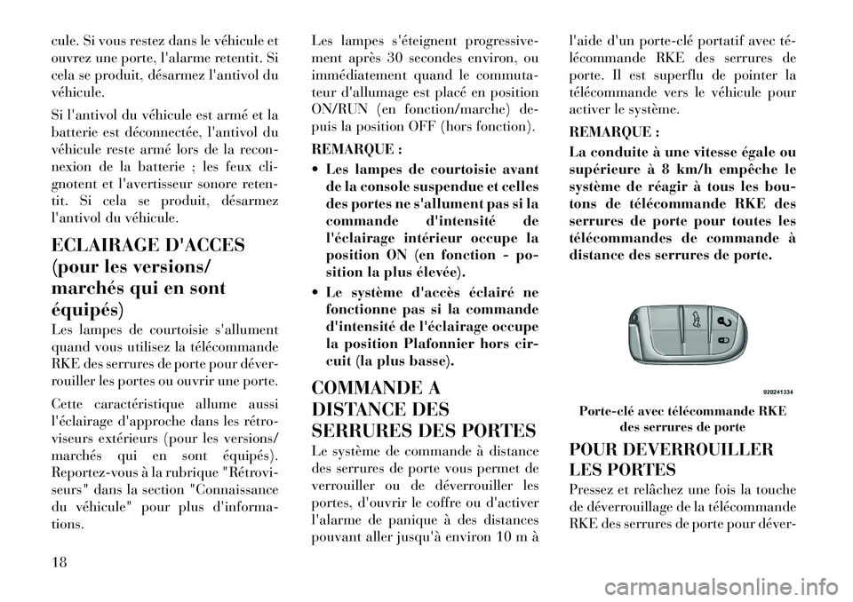 Lancia Thema 2012  Notice dentretien (in French) cule. Si vous restez dans le véhicule et 
ouvrez une porte, lalarme retentit. Si
cela se produit, désarmez lantivol duvéhicule. 
Si lantivol du véhicule est armé et la 
batterie est déconnect
