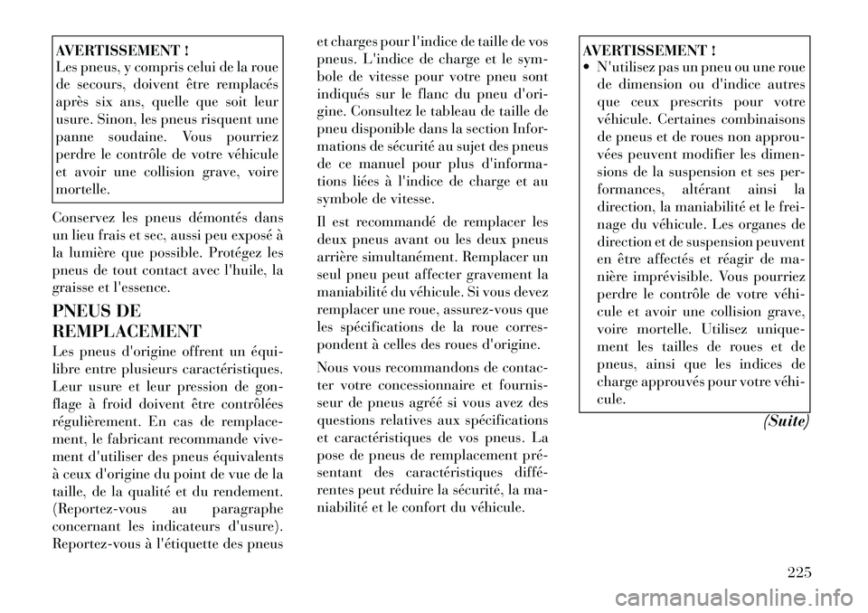 Lancia Thema 2011  Notice dentretien (in French) AVERTISSEMENT ! 
Les pneus, y compris celui de la roue 
de secours, doivent être remplacés
après six ans, quelle que soit leur
usure. Sinon, les pneus risquent une
panne soudaine. Vous pourriez
per
