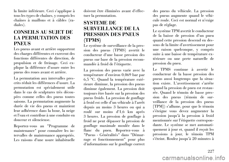 Lancia Thema 2011  Notice dentretien (in French) la limite inférieure. Ceci sapplique à 
tous les types de chaînes, y compris les
chaînes à maillons et à câbles (ra-diales). 
CONSEILS AU SUJET DE 
LA PERMUTATION DESPNEUS 
Les pneus avant et 