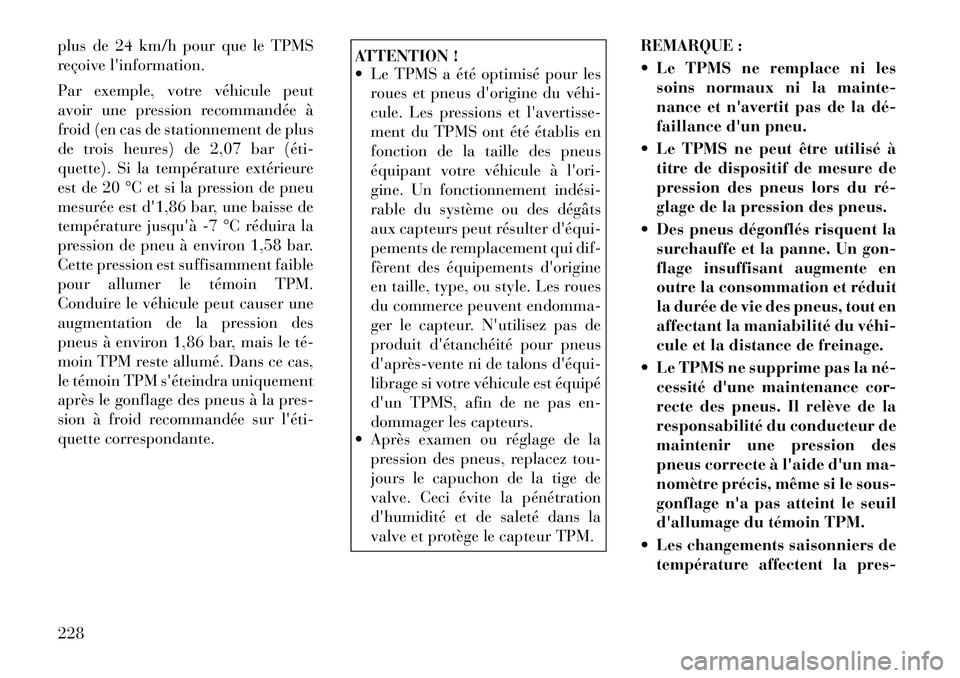 Lancia Thema 2011  Notice dentretien (in French) plus de 24 km/h pour que le TPMS 
reçoive linformation. 
Par exemple, votre véhicule peut 
avoir une pression recommandée à
froid (en cas de stationnement de plus
de trois heures) de 2,07 bar (é