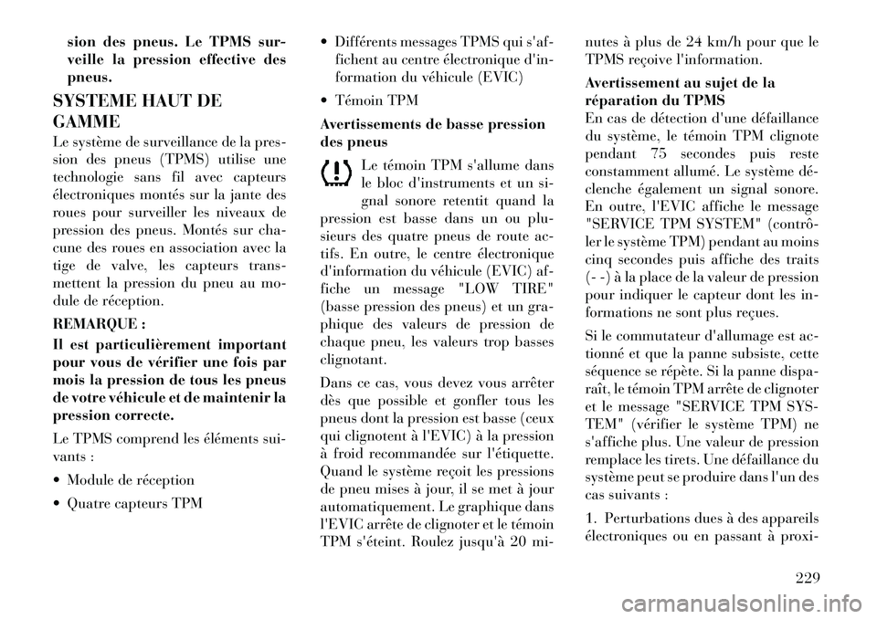 Lancia Thema 2011  Notice dentretien (in French) sion des pneus. Le TPMS sur- 
veille la pression effective despneus.
SYSTEME HAUT DE GAMME 
Le système de surveillance de la pres- 
sion des pneus (TPMS) utilise une
technologie sans fil avec capteur