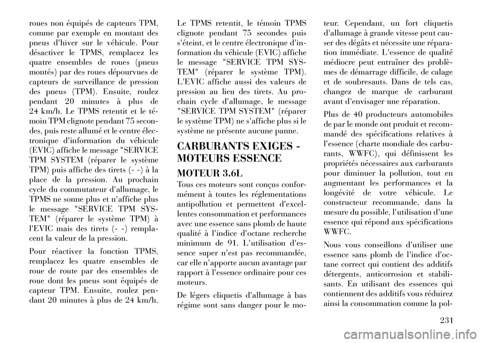 Lancia Thema 2011  Notice dentretien (in French) roues non équipés de capteurs TPM, 
comme par exemple en montant des
pneus dhiver sur le véhicule. Pour
désactiver le TPMS, remplacez les
quatre ensembles de roues (pneus
montés) par des roues d