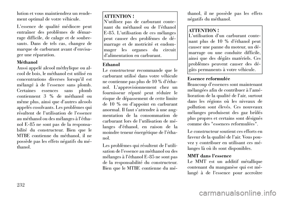 Lancia Thema 2011  Notice dentretien (in French) lution et vous maintiendrez un rende- 
ment optimal de votre véhicule. 
Lessence de qualité médiocre peut 
entraîner des problèmes de démar-
rage difficile, de calage et de soubre-
sauts. Dans 
