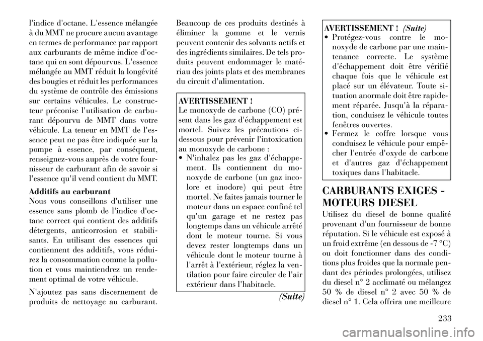 Lancia Thema 2011  Notice dentretien (in French) lindice doctane. Lessence mélangée 
à du MMT ne procure aucun avantage
en termes de performance par rapport
aux carburants de même indice doc-
tane qui en sont dépourvus. Lessence
mélangée