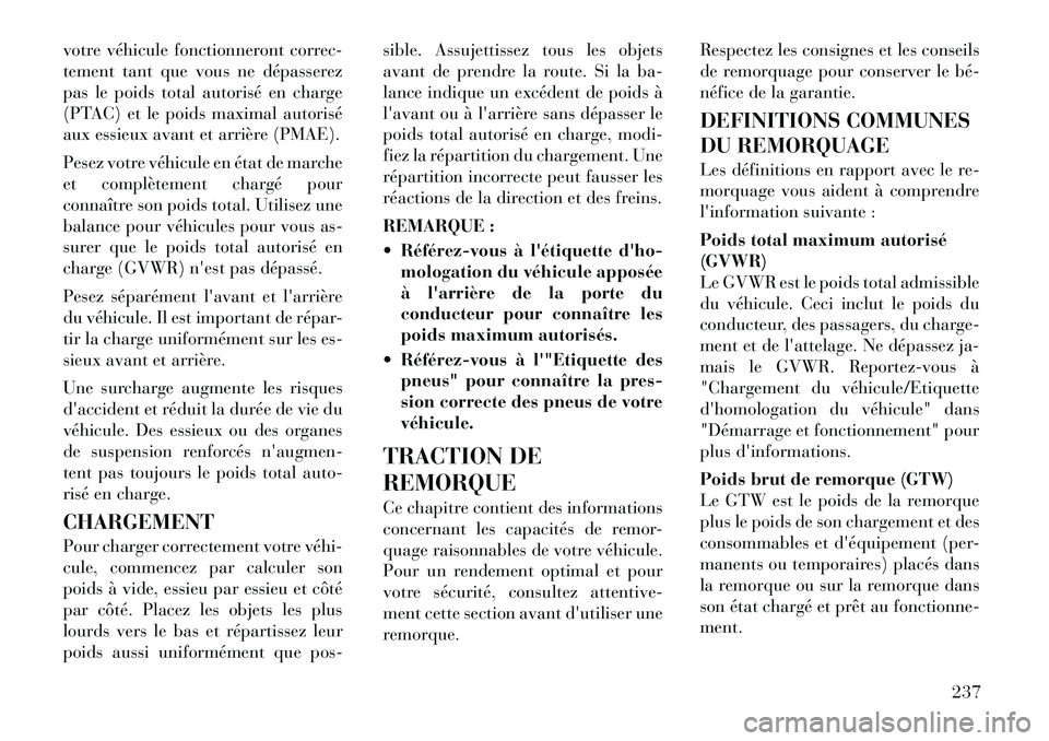 Lancia Thema 2011  Notice dentretien (in French) votre véhicule fonctionneront correc- 
tement tant que vous ne dépasserez
pas le poids total autorisé en charge
(PTAC) et le poids maximal autorisé
aux essieux avant et arrière (PMAE). 
Pesez vot