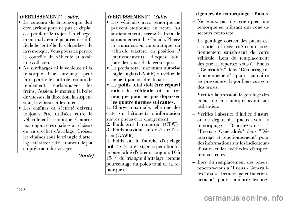 Lancia Thema 2011  Notice dentretien (in French) AVERTISSEMENT !(Suite)
 Le contenu de la remorque doit
être arrimé pour ne pas se dépla­ 
cer pendant le trajet. Un charge-
ment mal arrimé peut rendre dif-
ficile le contrôle du véhicule et d