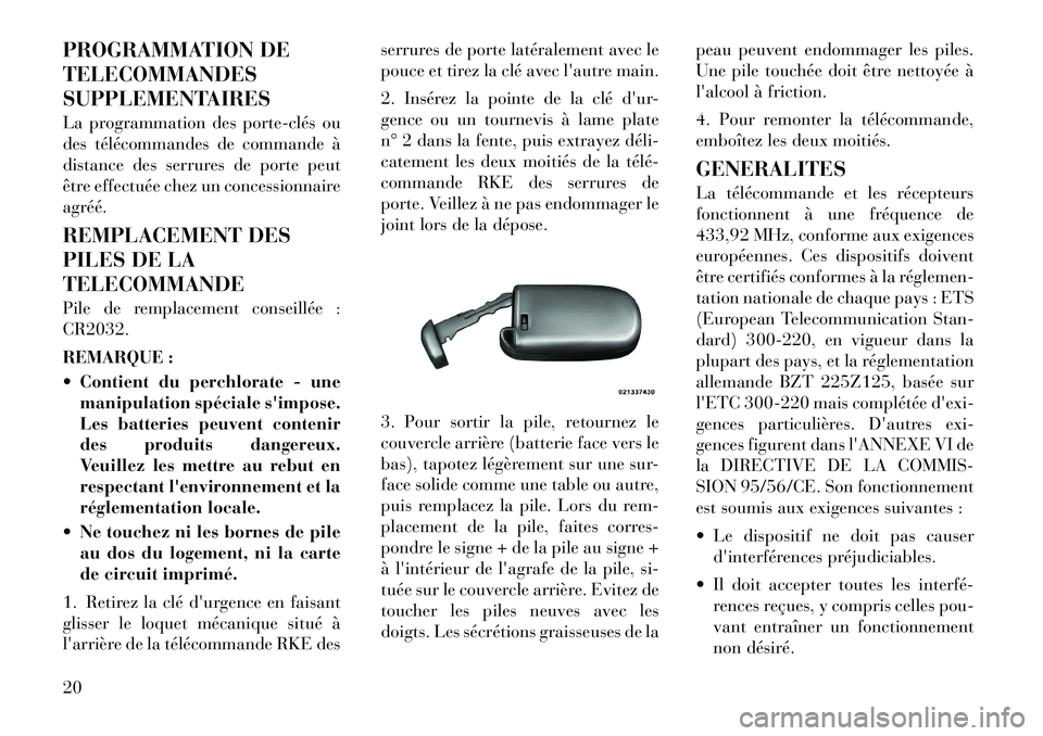Lancia Thema 2012  Notice dentretien (in French) PROGRAMMATION DE TELECOMMANDES
SUPPLEMENTAIRES 
La programmation des porte­clés ou 
des télécommandes de commande à
distance des serrures de porte peut
être effectuée chez un concessionnaireagr