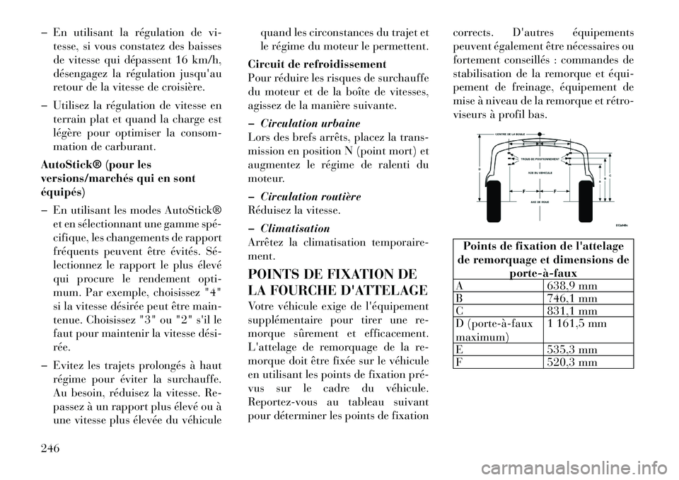 Lancia Thema 2011  Notice dentretien (in French) � En utilisant la régulation devi-
tesse, si vous constatez des baisses 
de vitesse qui dépassent 16 km/h,
désengagez la régulation jusquau
retour de la vitesse de croisière.
� Utilisez la régu