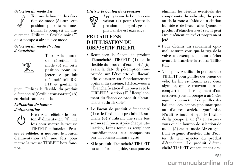 Lancia Thema 2011  Notice dentretien (in French) Sélection du mode AirTournez le bouton de sélec­ 
tion de mode (5) sur cette
position pour faire fonc-
tionner la pompe à air uni-
quement. Utilisez le flexible noir (7)
de la pompe à air sous ce