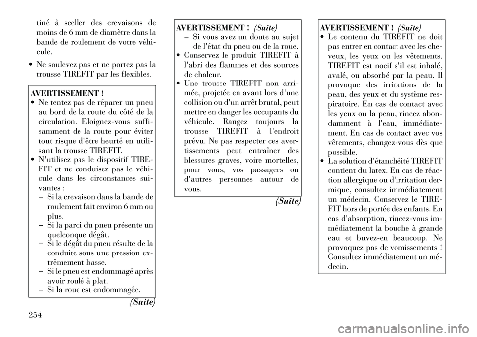 Lancia Thema 2011  Notice dentretien (in French) tiné à sceller des crevaisons de 
moins de 6 mm de diamètre dans la
bande de roulement de votre véhi­cule.
 Ne soulevez pas et ne portez pas la trousse TIREFIT par les flexibles.AVERTISSEMENT ! 