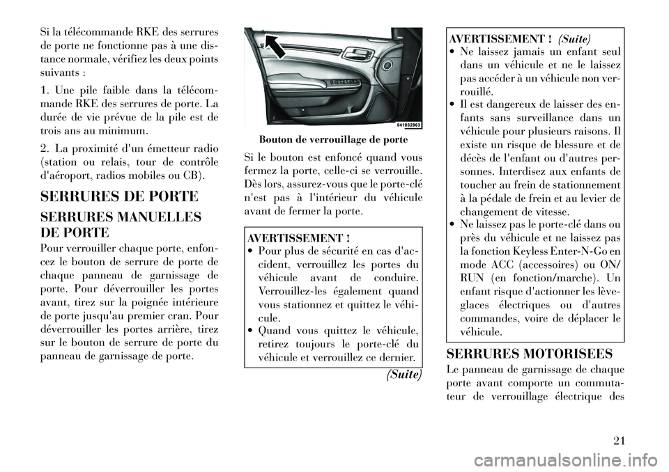 Lancia Thema 2011 Notice dentretien (in French) Si la télécommande RKE des serrures
de porte ne fonctionne pas à une dis-
tance normale, vérifiez les deux points
suivants :
1. Une pile faible dans la télécomÂ
mande RKE des serrures de por Lancia Thema 2011 Notice dentretien (in French) Si la télécommande RKE des serrures
de porte ne fonctionne pas à une dis-
tance normale, vérifiez les deux points
suivants :
1. Une pile faible dans la télécomÂ
mande RKE des serrures de por