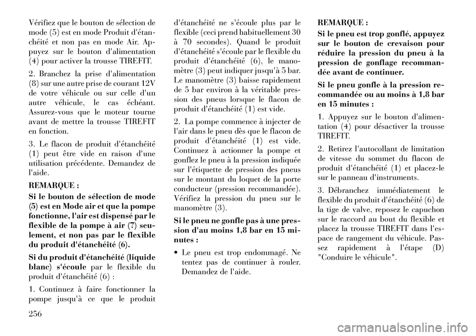 Lancia Thema 2011  Notice dentretien (in French) Vérifiez que le bouton de sélection de 
mode (5) est en mode Produit détan­
chéité et non pas en mode Air. Ap-
puyez sur le bouton dalimentation
(4) pour activer la trousse TIREFIT. 
2. Branch