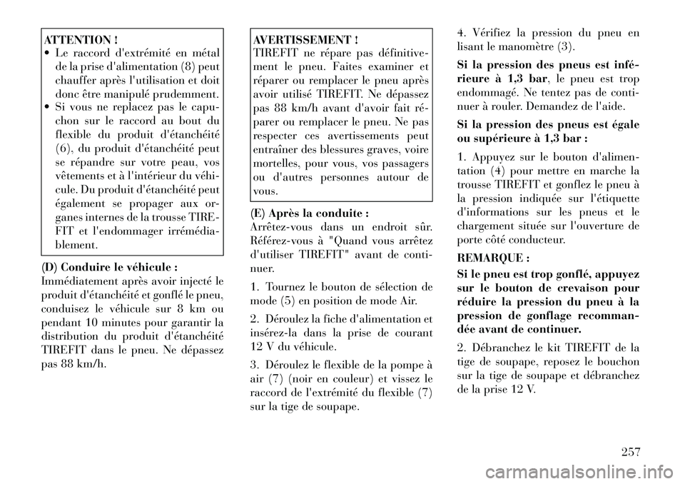 Lancia Thema 2011  Notice dentretien (in French) ATTENTION ! 
 Le raccord dextrémité en métalde la prise dalimentation (8) peut 
chauffer après lutilisation et doit
donc être manipulé prudemment.
 Si vous ne replacez pas le capu-
chon sur