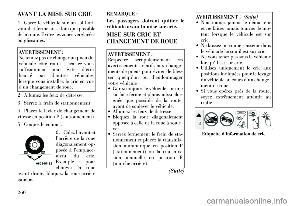 Lancia Thema 2011  Notice dentretien (in French) AVANT LA MISE SUR CRIC 
1. Garez le véhicule sur un sol hori- 
zontal et ferme aussi loin que possible
de la route. Evitez les zones verglacées
ou glissantes.AVERTISSEMENT ! 
Ne tentez pas de change
