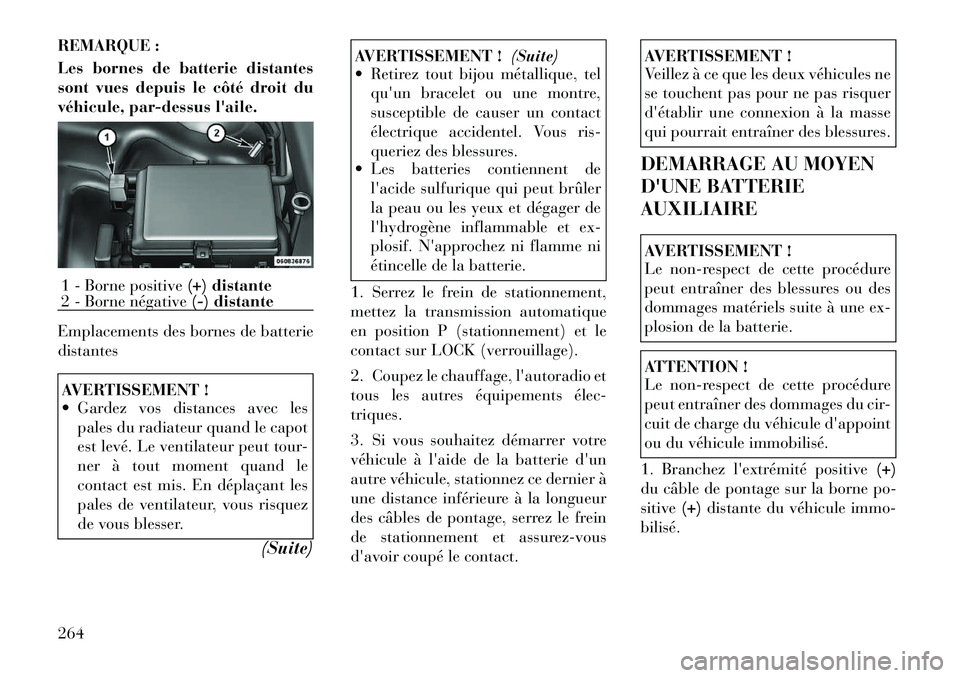 Lancia Thema 2011  Notice dentretien (in French) REMARQUE : 
Les bornes de batterie distantes 
sont vues depuis le côté droit du
véhicule, par-dessus laile. 
Emplacements des bornes de batterie distantesAVERTISSEMENT ! 
 Gardez vos distances av