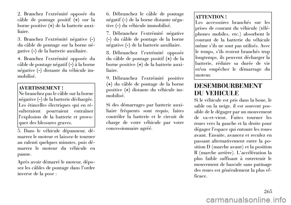 Lancia Thema 2011  Notice dentretien (in French) 2. Branchez lextrémité opposée du 
câble de pontage positif(+)sur la
borne positive (+)de la batterie auxi-
liaire. 
3. Branchez lextrémité négative (-)
du câble de pontage sur la borne né